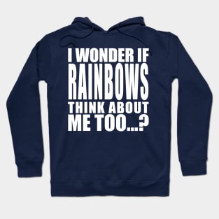 I wonder if rainbows think about me too Hoodie